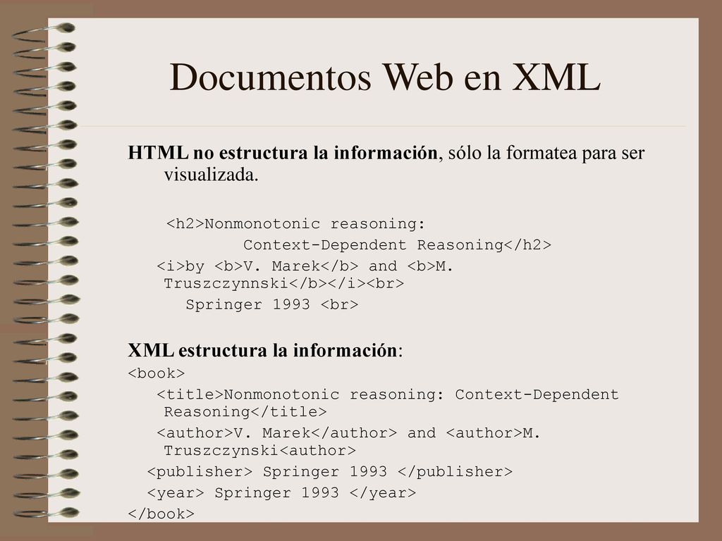 Documentos Web en XML HTML no estructura la información, sólo la formatea para ser visualizada. <h2>Nonmonotonic reasoning:
