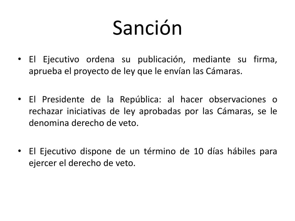 Sanción El Ejecutivo ordena su publicación, mediante su firma, aprueba el proyecto de ley que le envían las Cámaras.