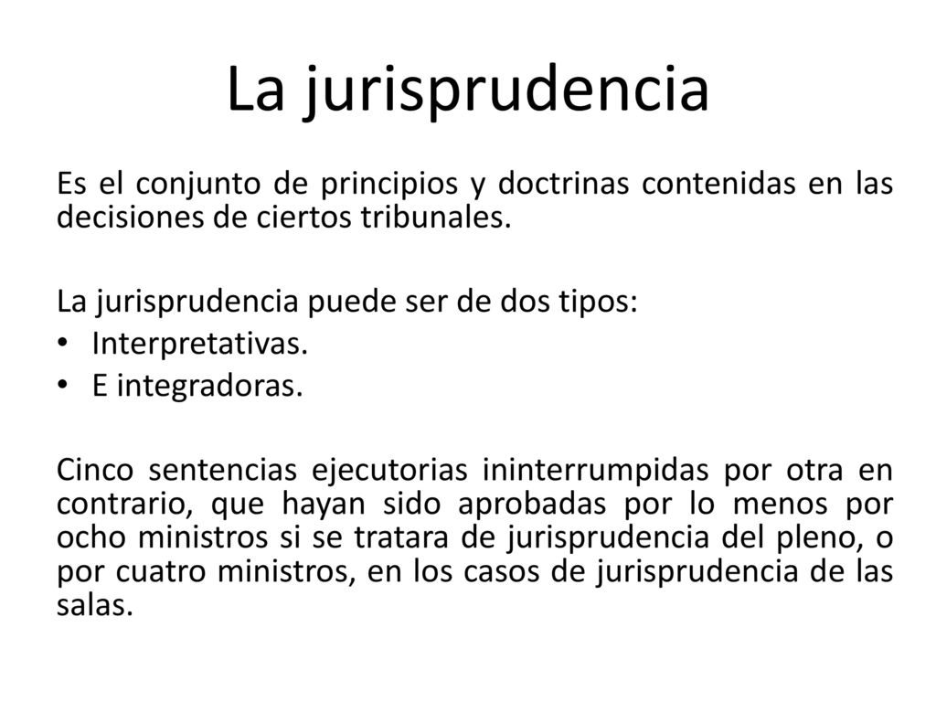 La jurisprudencia Es el conjunto de principios y doctrinas contenidas en las decisiones de ciertos tribunales.
