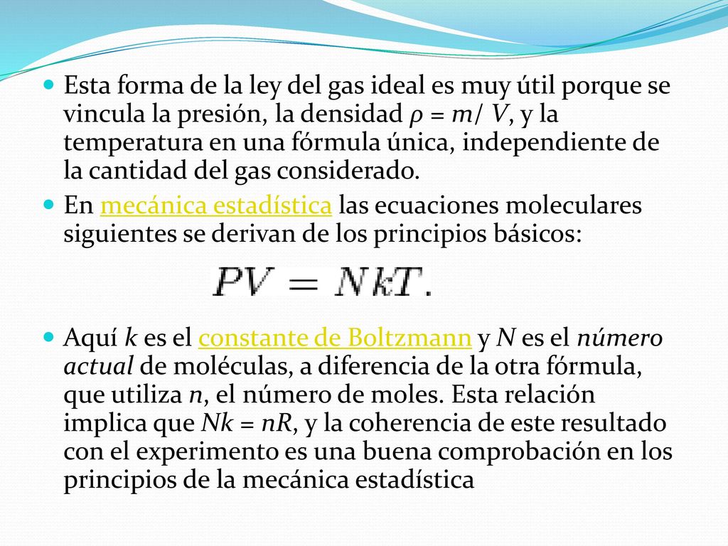 Esta forma de la ley del gas ideal es muy útil porque se vincula la presión, la densidad ρ = m/ V, y la temperatura en una fórmula única, independiente de la cantidad del gas considerado.