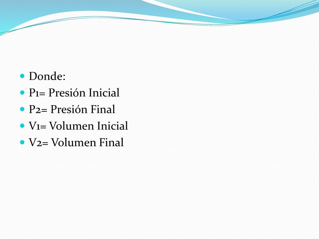 Donde: P1= Presión Inicial P2= Presión Final V1= Volumen Inicial V2= Volumen Final