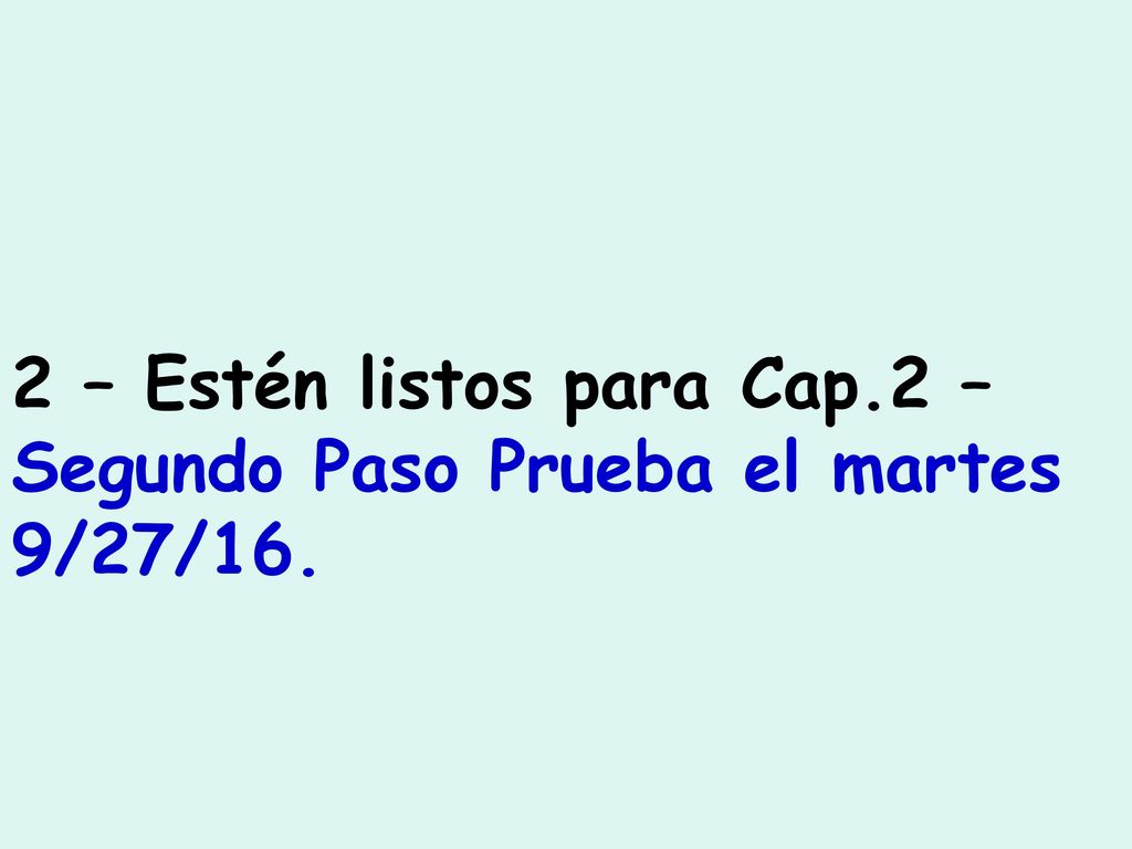 2 – Estén listos para Cap.2 – Segundo Paso Prueba el martes 9/27/16.