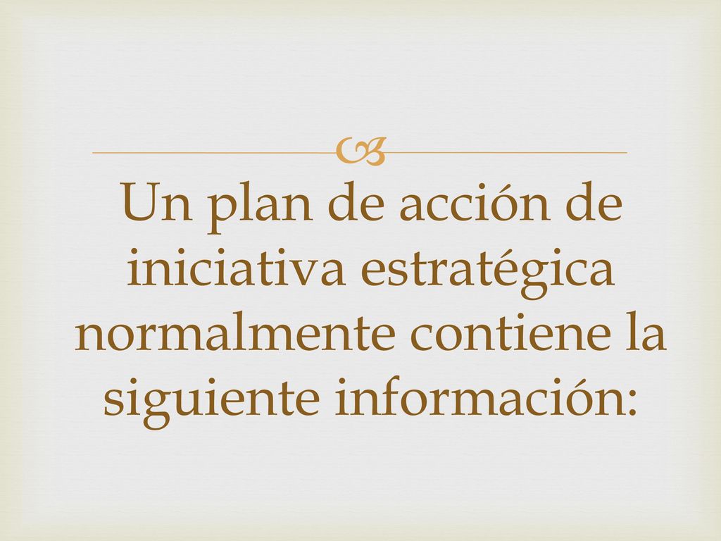 Un plan de acción de iniciativa estratégica normalmente contiene la siguiente información: