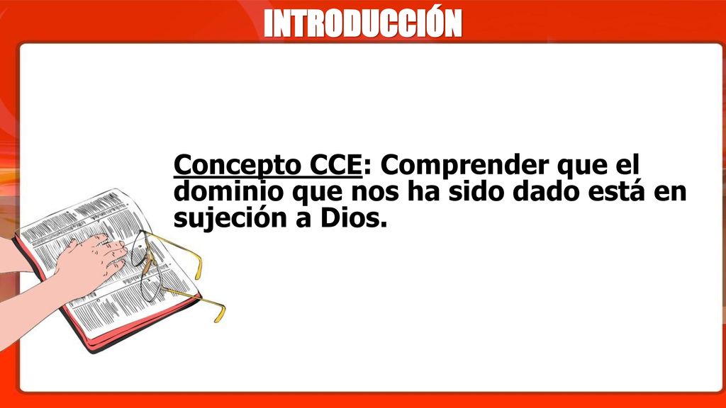 INTRODUCCIÓN Concepto CCE: Comprender que el dominio que nos ha sido dado está en sujeción a Dios.