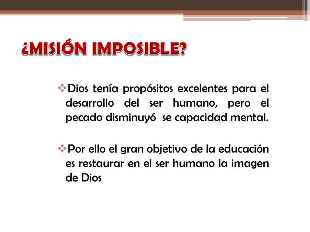 ¿MISIÓN IMPOSIBLE Dios tenía propósitos excelentes para el desarrollo del ser humano, pero el pecado disminuyó se capacidad mental.