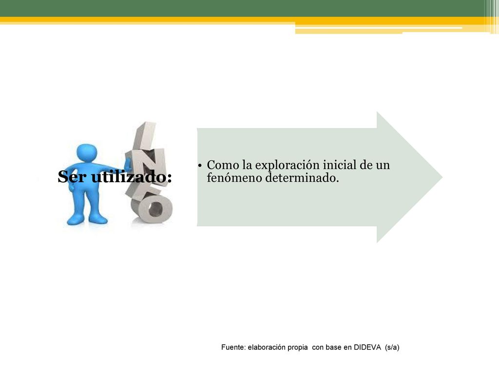 Ser utilizado: Como la exploración inicial de un fenómeno determinado.