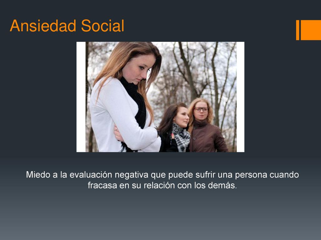 Ansiedad Social Miedo a la evaluación negativa que puede sufrir una persona cuando fracasa en su relación con los demás.