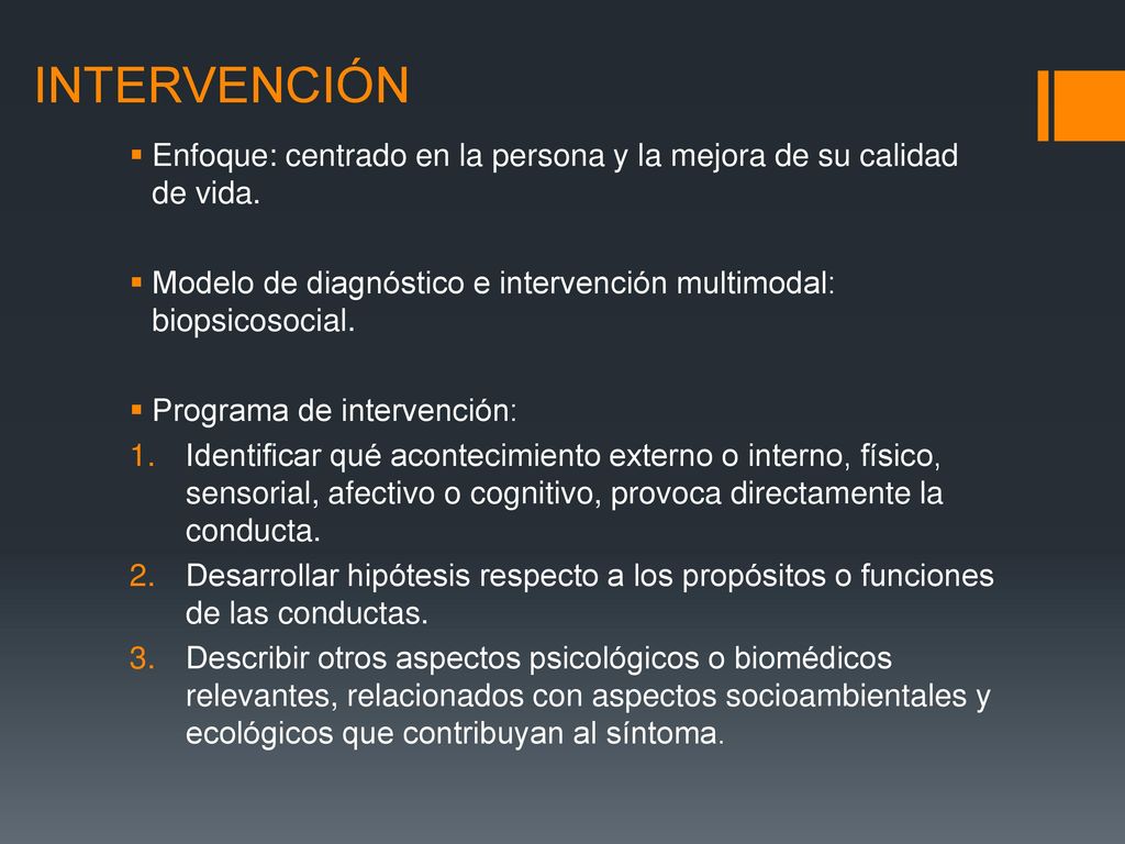 INTERVENCIÓN Enfoque: centrado en la persona y la mejora de su calidad de vida. Modelo de diagnóstico e intervención multimodal: biopsicosocial.