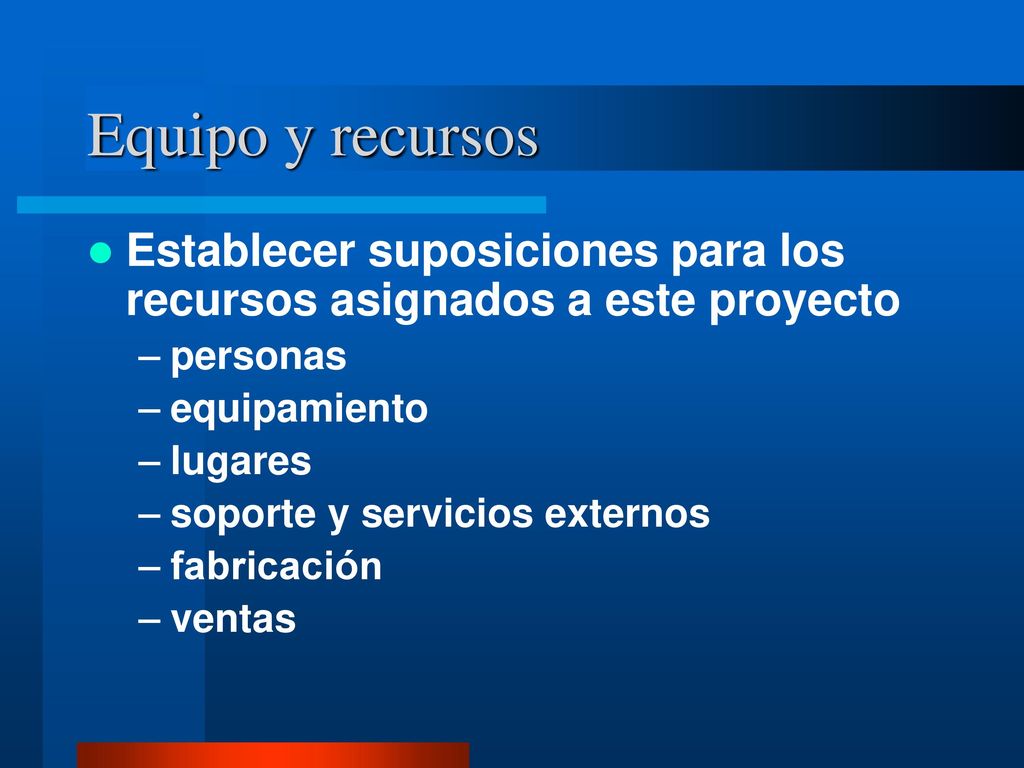 Equipo y recursos Establecer suposiciones para los recursos asignados a este proyecto. personas. equipamiento.