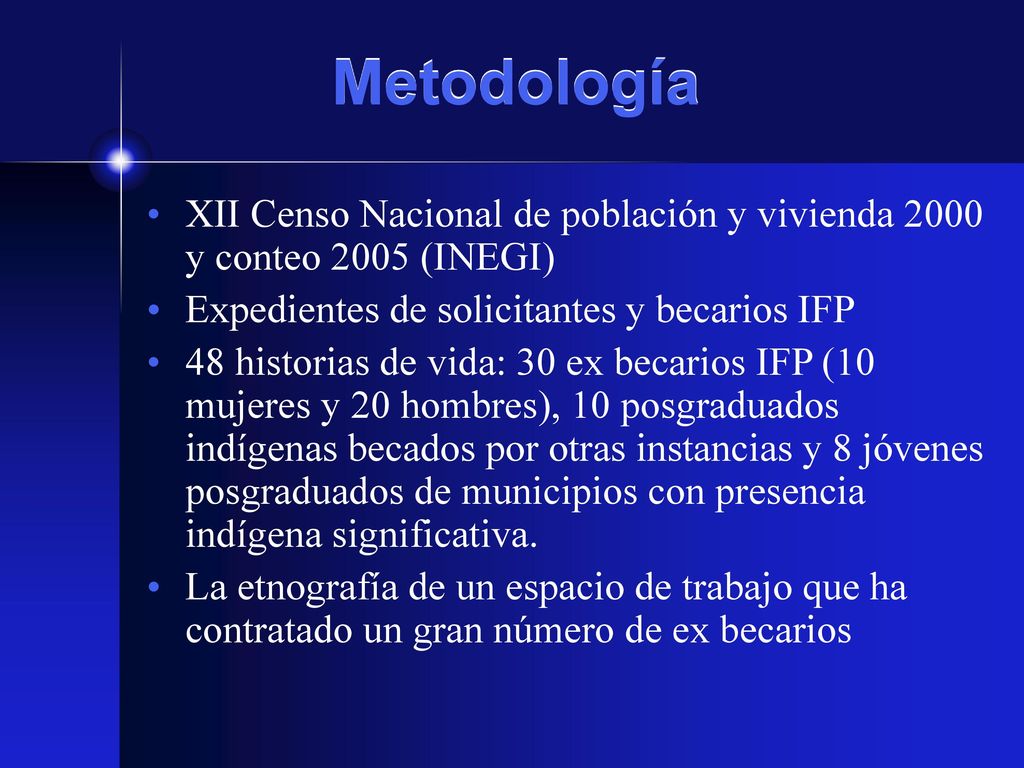 Metodología XII Censo Nacional de población y vivienda 2000 y conteo 2005 (INEGI) Expedientes de solicitantes y becarios IFP.