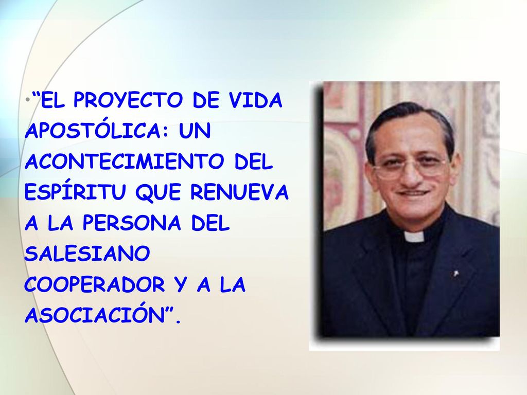 EL PROYECTO DE VIDA APOSTÓLICA: UN ACONTECIMIENTO DEL ESPÍRITU QUE RENUEVA A LA PERSONA DEL SALESIANO COOPERADOR Y A LA ASOCIACIÓN .