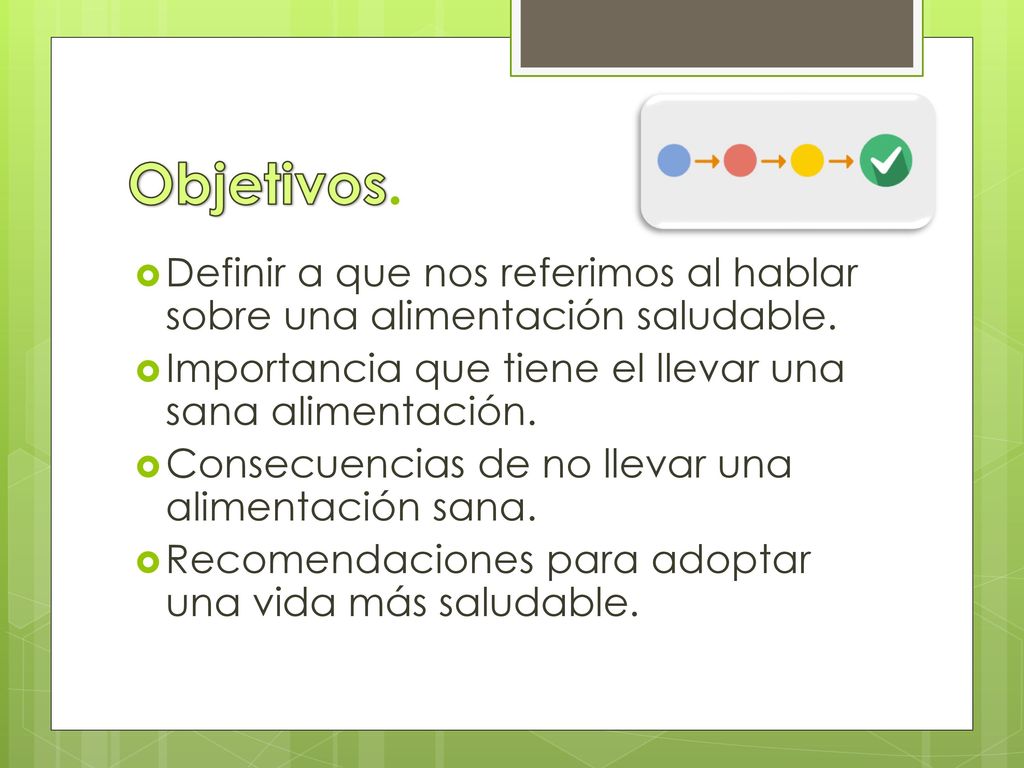 Objetivos. Definir a que nos referimos al hablar sobre una alimentación saludable. Importancia que tiene el llevar una sana alimentación.