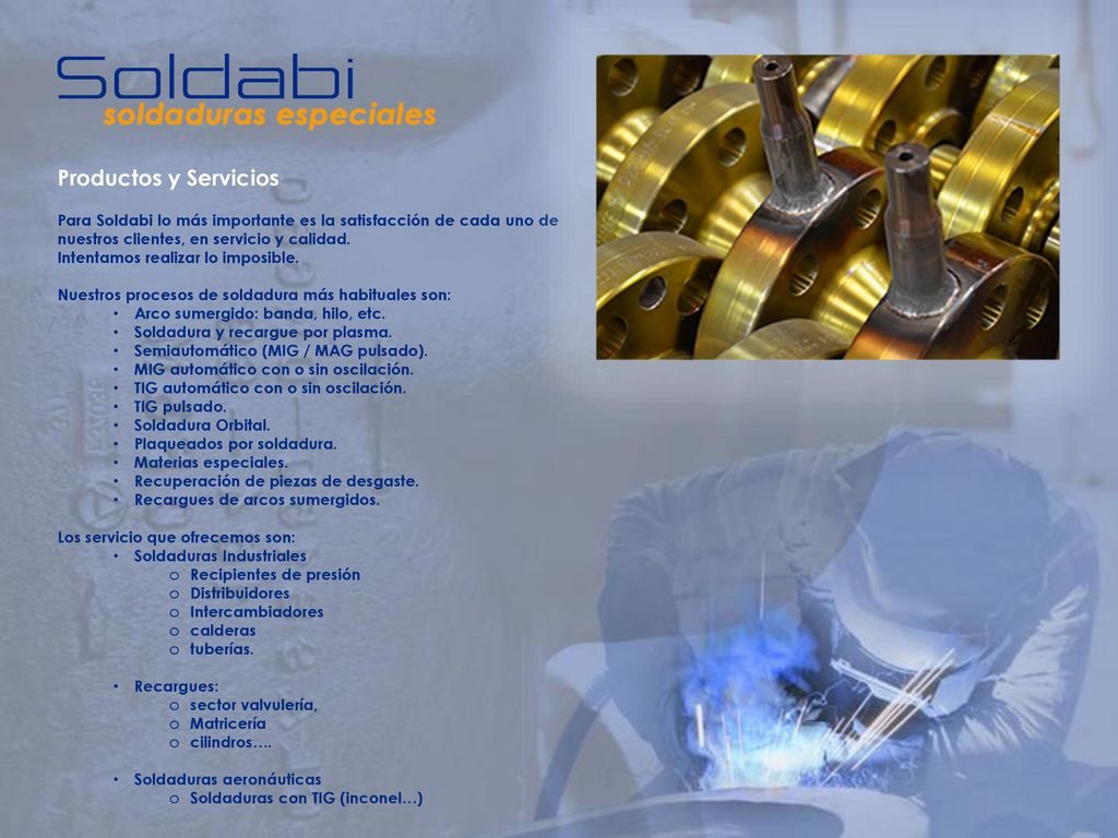 Productos y Servicios Para Soldabi lo más importante es la satisfacción de cada uno de nuestros clientes, en servicio y calidad.