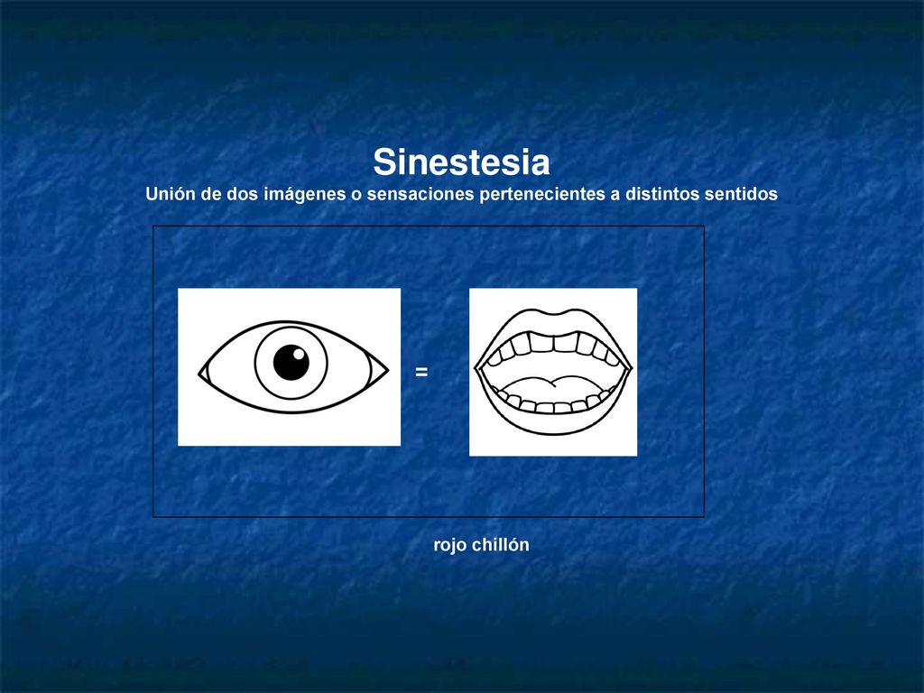 Sinestesia Unión de dos imágenes o sensaciones pertenecientes a distintos sentidos = rojo chillón