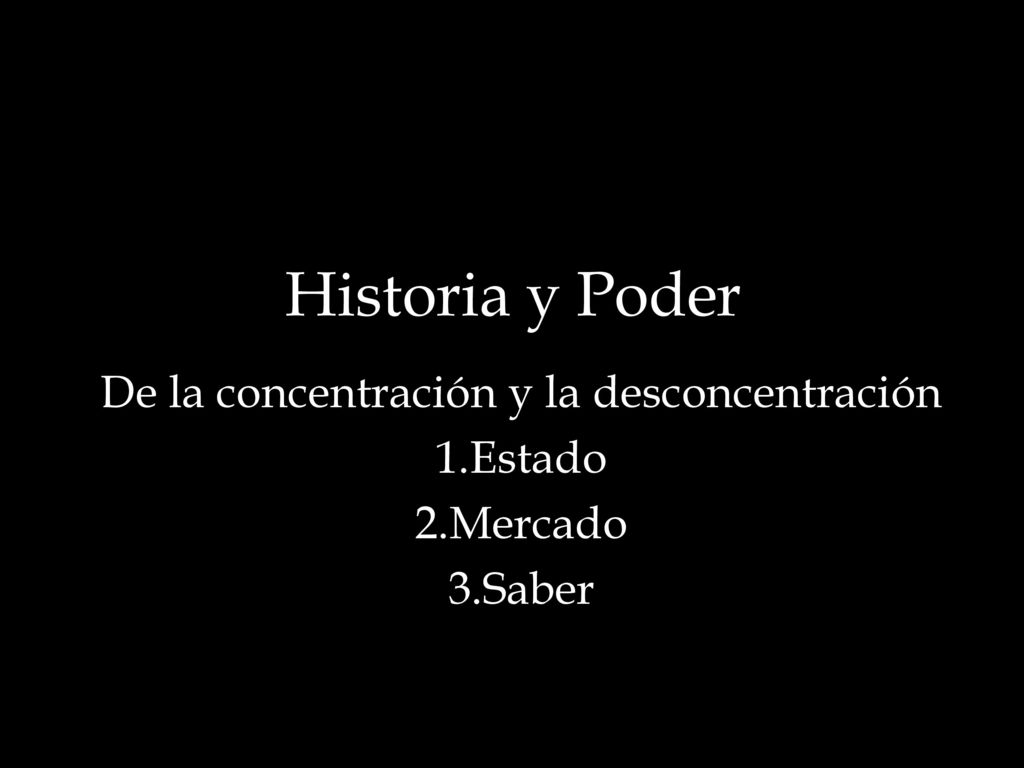 Historia y Poder De la concentración y la desconcentración Estado