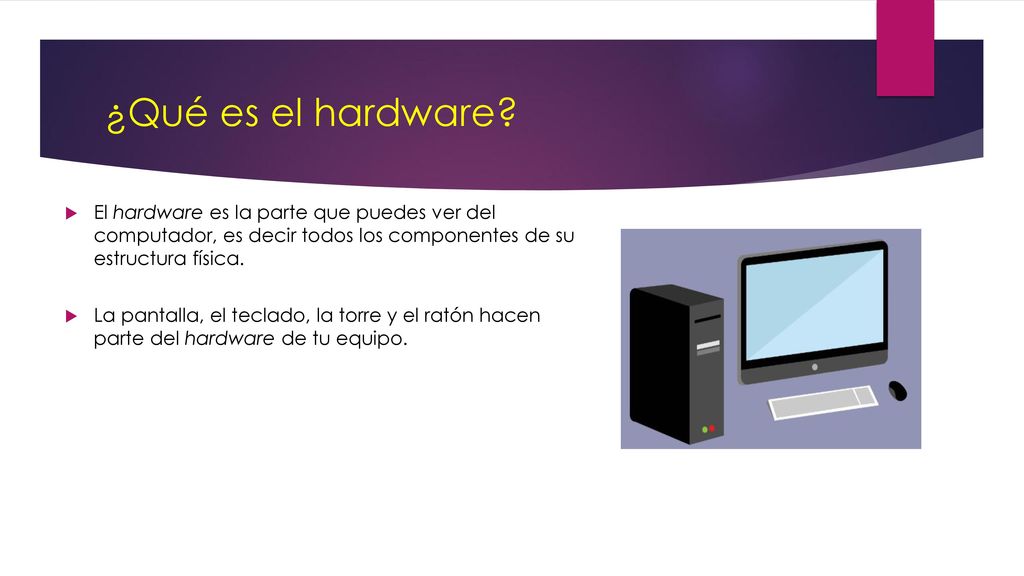 ¿Qué es el hardware El hardware es la parte que puedes ver del computador, es decir todos los componentes de su estructura física.