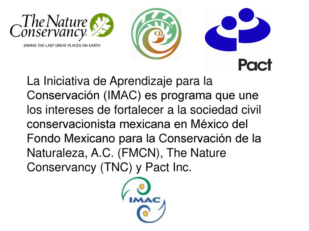 La Iniciativa de Aprendizaje para la Conservación (IMAC) es programa que une los intereses de fortalecer a la sociedad civil conservacionista mexicana en México del Fondo Mexicano para la Conservación de la Naturaleza, A.C.