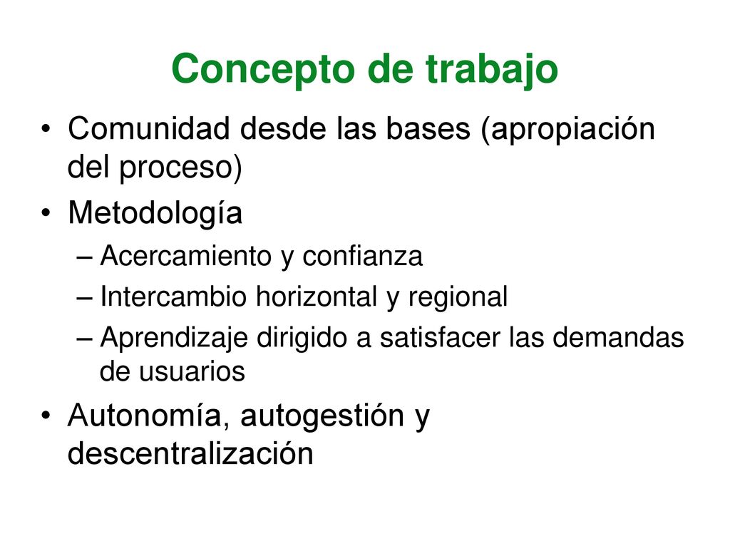 Concepto de trabajo Comunidad desde las bases (apropiación del proceso) Metodología. Acercamiento y confianza.