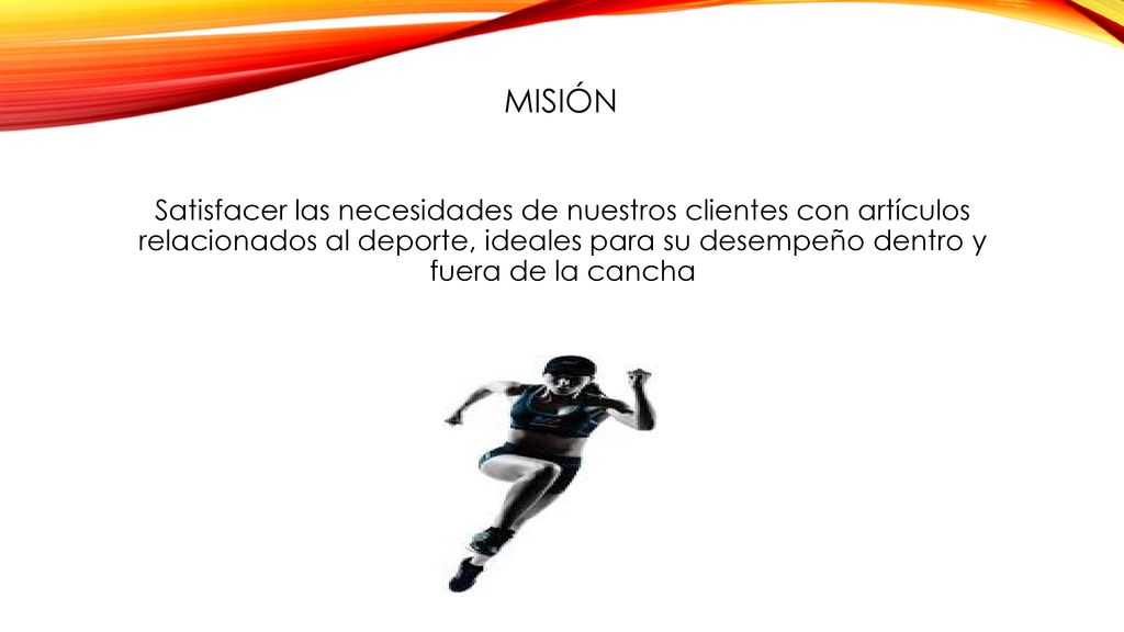 misión Satisfacer las necesidades de nuestros clientes con artículos relacionados al deporte, ideales para su desempeño dentro y fuera de la cancha.