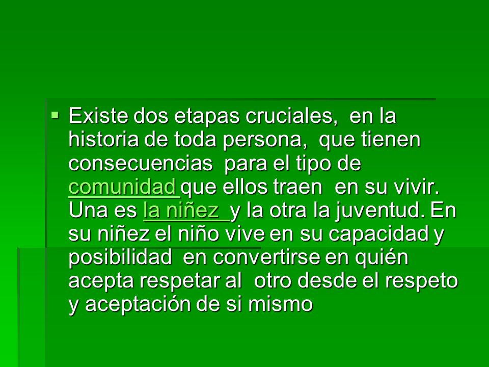 Existe dos etapas cruciales, en la historia de toda persona, que tienen consecuencias para el tipo de comunidad que ellos traen en su vivir.