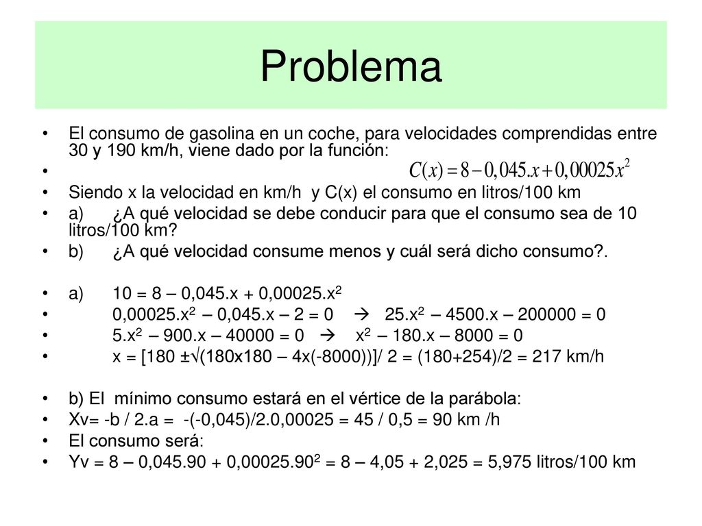 Problema El consumo de gasolina en un coche, para velocidades comprendidas entre 30 y 190 km/h, viene dado por la función: