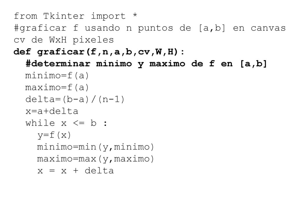 from Tkinter import * #graficar f usando n puntos de [a,b] en canvas cv de WxH pixeles. def graficar(f,n,a,b,cv,W,H):