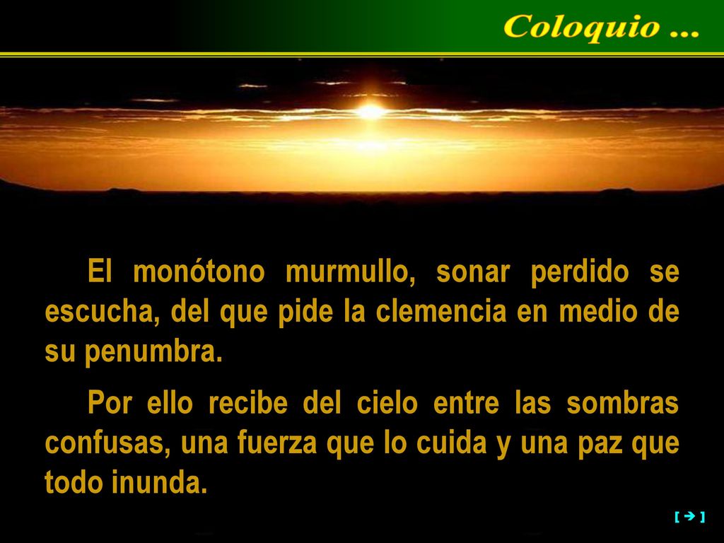 Coloquio ... El monótono murmullo, sonar perdido se escucha, del que pide la clemencia en medio de su penumbra.