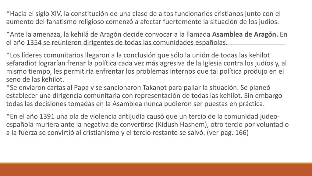 *Hacia el siglo XIV, la constitución de una clase de altos funcionarios cristianos junto con el aumento del fanatismo religioso comenzó a afectar fuertemente la situación de los judíos.