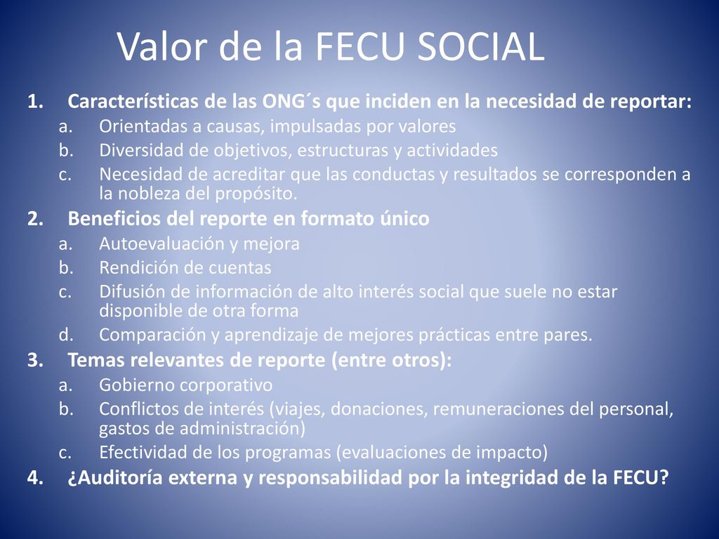 Valor de la FECU SOCIAL Características de las ONG´s que inciden en la necesidad de reportar: Orientadas a causas, impulsadas por valores.