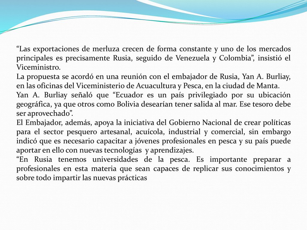 Las exportaciones de merluza crecen de forma constante y uno de los mercados principales es precisamente Rusia, seguido de Venezuela y Colombia , insistió el Viceministro.