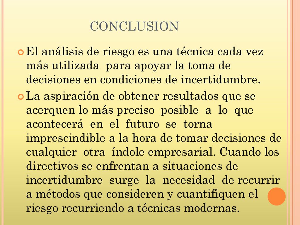 CONCLUSION El análisis de riesgo es una técnica cada vez más utilizada para apoyar la toma de decisiones en condiciones de incertidumbre.