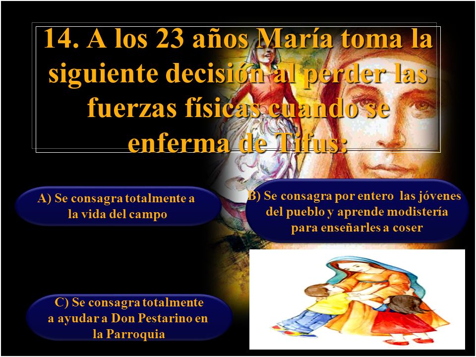 14. A los 23 años María toma la siguiente decisión al perder las fuerzas físicas cuando se enferma de Tifus: