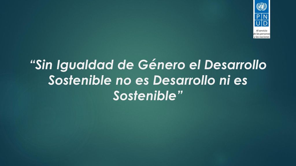 Sin Igualdad de Género el Desarrollo Sostenible no es Desarrollo ni es Sostenible