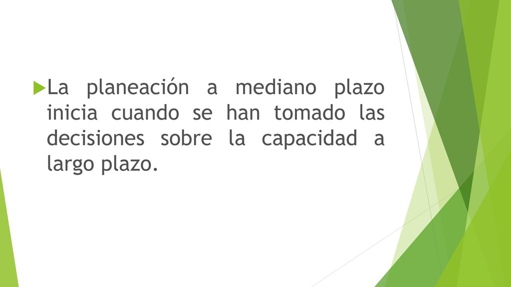 La planeación a mediano plazo inicia cuando se han tomado las decisiones sobre la capacidad a largo plazo.