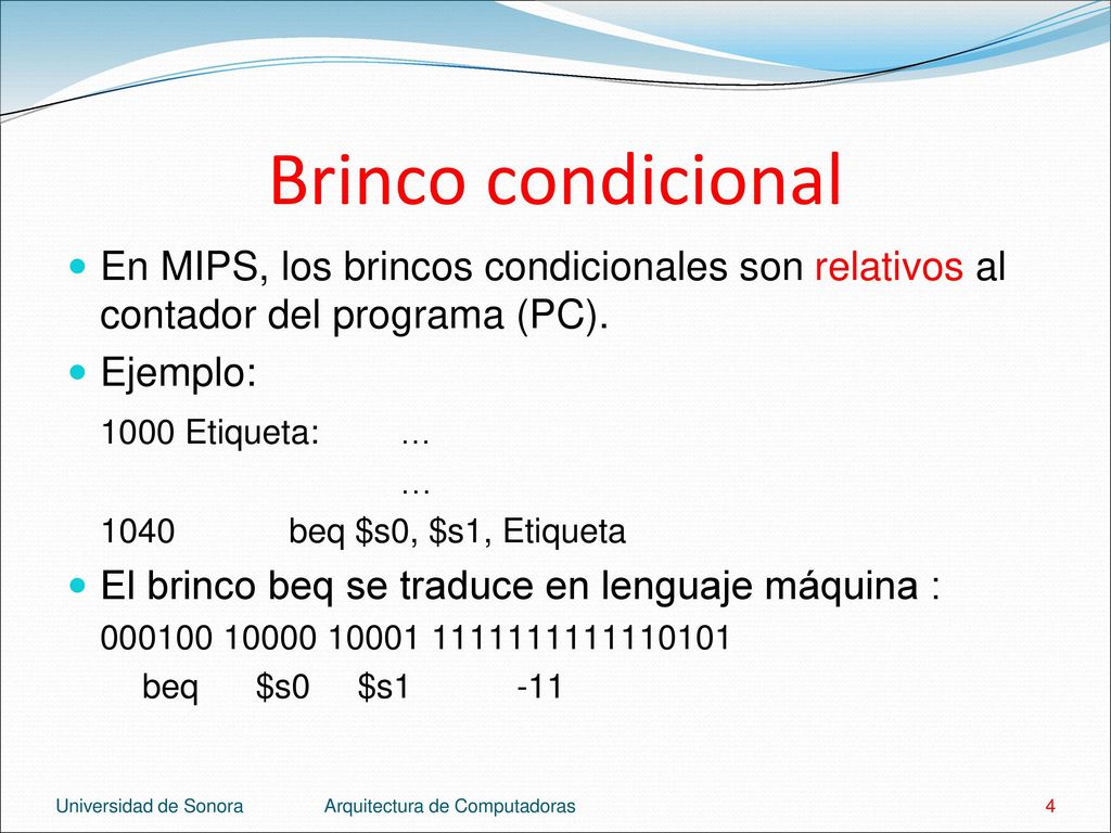 Brinco condicional En MIPS, los brincos condicionales son relativos al contador del programa (PC). Ejemplo: