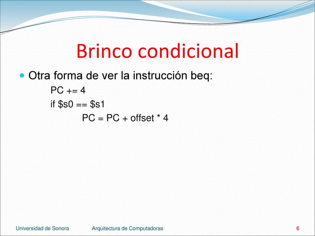 Brinco condicional Otra forma de ver la instrucción beq: PC += 4