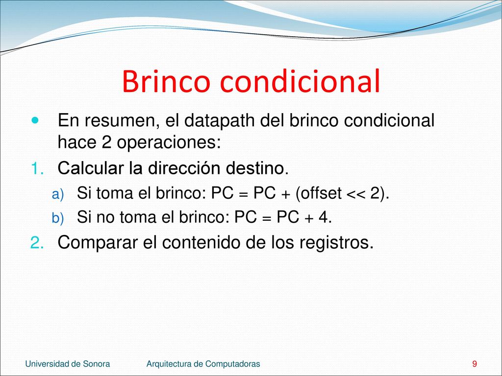 Brinco condicional En resumen, el datapath del brinco condicional hace 2 operaciones: Calcular la dirección destino.