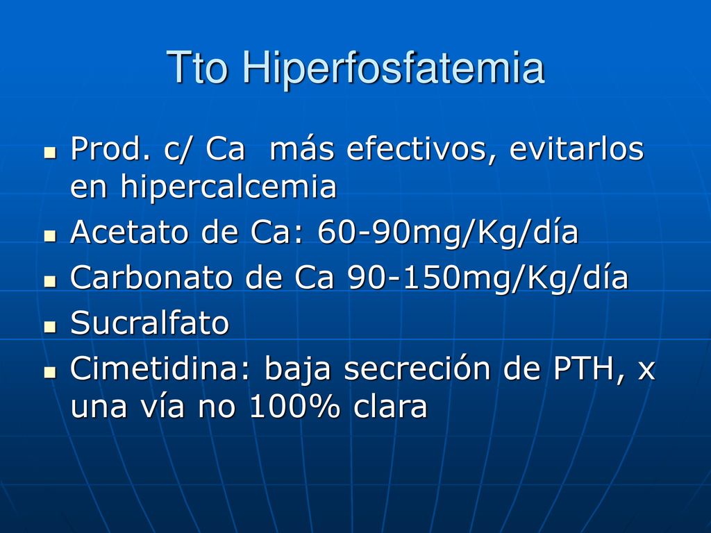 Tto Hiperfosfatemia Prod. c/ Ca más efectivos, evitarlos en hipercalcemia. Acetato de Ca: 60-90mg/Kg/día.