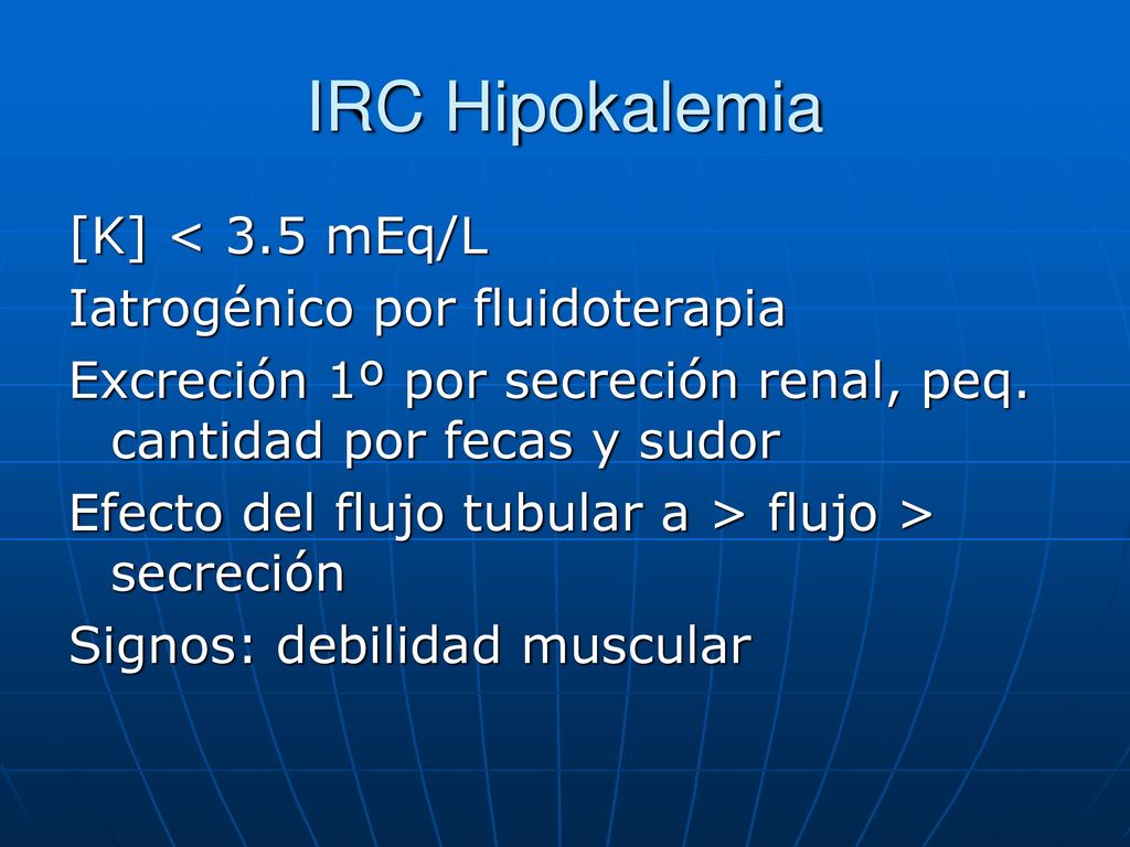 IRC Hipokalemia [K] < 3.5 mEq/L Iatrogénico por fluidoterapia