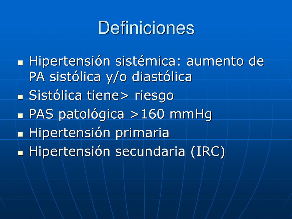 Definiciones Hipertensión sistémica: aumento de PA sistólica y/o diastólica. Sistólica tiene> riesgo.
