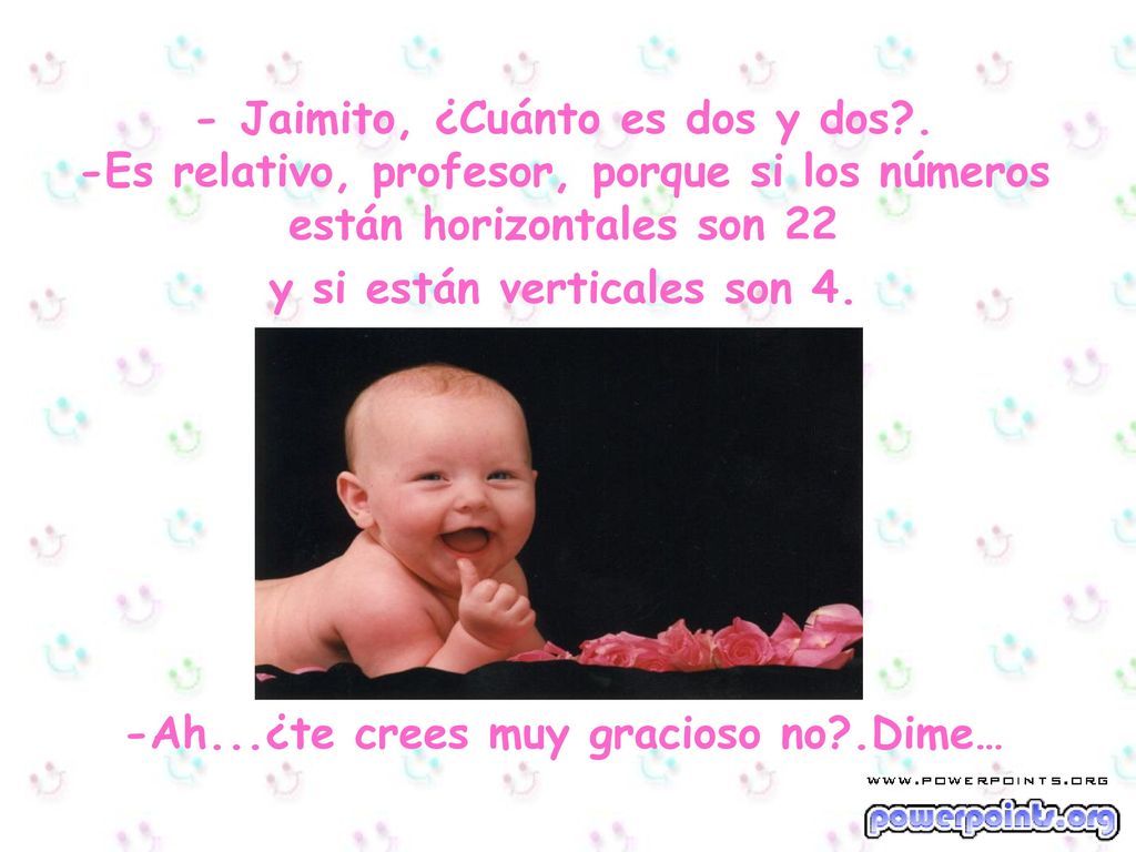 y si están verticales son 4. -Ah...¿te crees muy gracioso no .Dime…