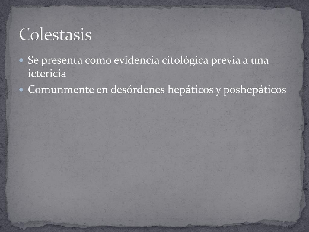 Colestasis Se presenta como evidencia citológica previa a una ictericia.