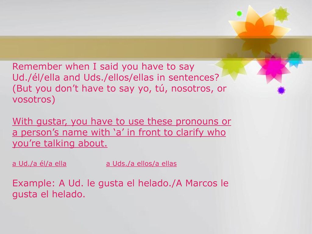 Example: A Ud. le gusta el helado./A Marcos le gusta el helado.