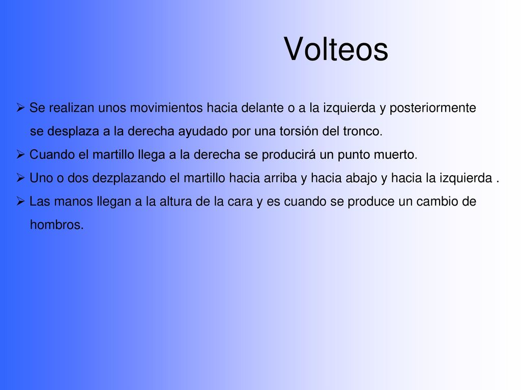 Volteos Se realizan unos movimientos hacia delante o a la izquierda y posteriormente. se desplaza a la derecha ayudado por una torsión del tronco.