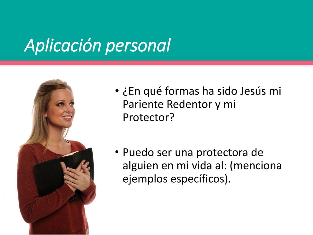 Aplicación personal ¿En qué formas ha sido Jesús mi Pariente Redentor y mi Protector