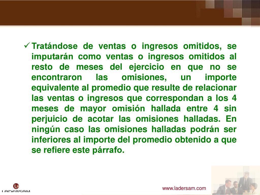 Tratándose de ventas o ingresos omitidos, se imputarán como ventas o ingresos omitidos al resto de meses del ejercicio en que no se encontraron las omisiones, un importe equivalente al promedio que resulte de relacionar las ventas o ingresos que correspondan a los 4 meses de mayor omisión hallada entre 4 sin perjuicio de acotar las omisiones halladas.