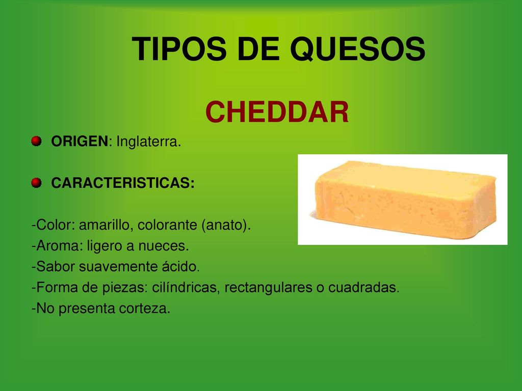 TIPOS DE QUESOS CHEDDAR ORIGEN: Inglaterra. CARACTERISTICAS: