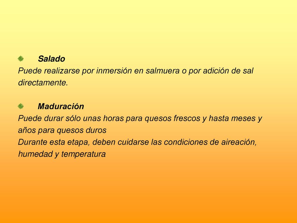 Salado Puede realizarse por inmersión en salmuera o por adición de sal. directamente. Maduración.