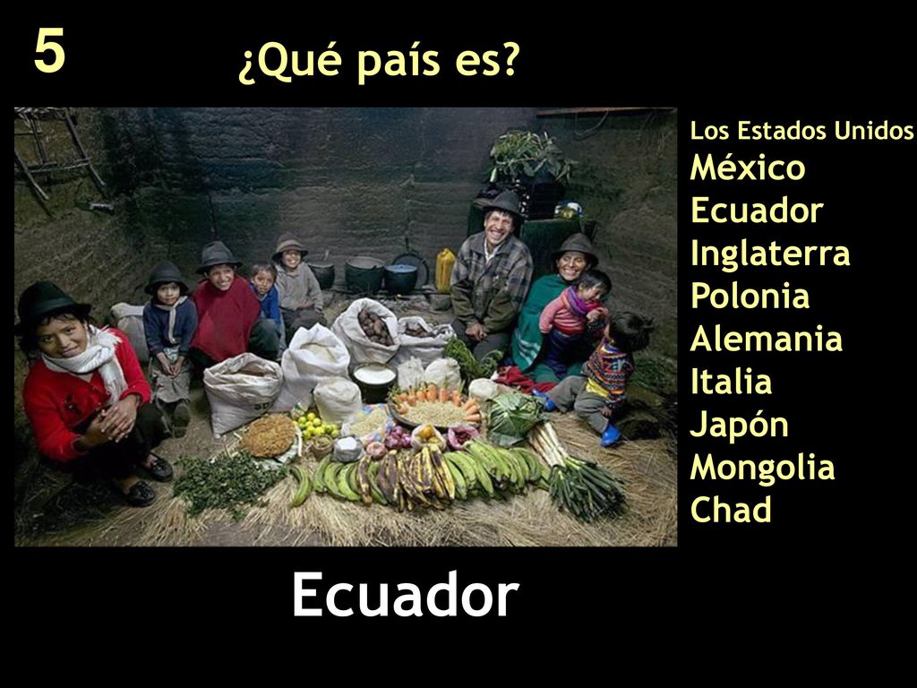 5 ¿Qué país es Los Estados Unidos México Ecuador Inglaterra Polonia Alemania Italia Japón Mongolia Chad.