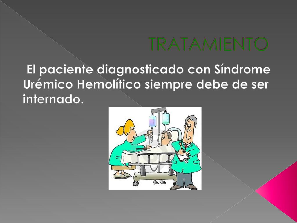 TRATAMIENTO El paciente diagnosticado con Síndrome Urémico Hemolítico siempre debe de ser internado.